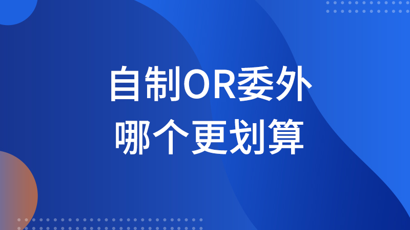 自制or委外，哪個(gè)更劃算？